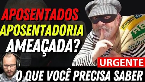 ATENÇÃO APOSENTADOS - O LULA VAI "ROUBAR" SUA APOSENTADORIA?