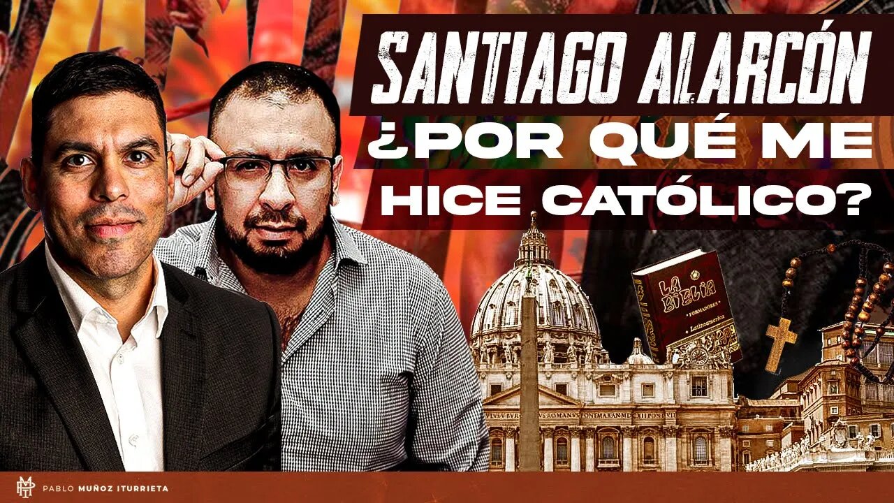 Santiago Alarcón: ¿Por qué me hice católico?