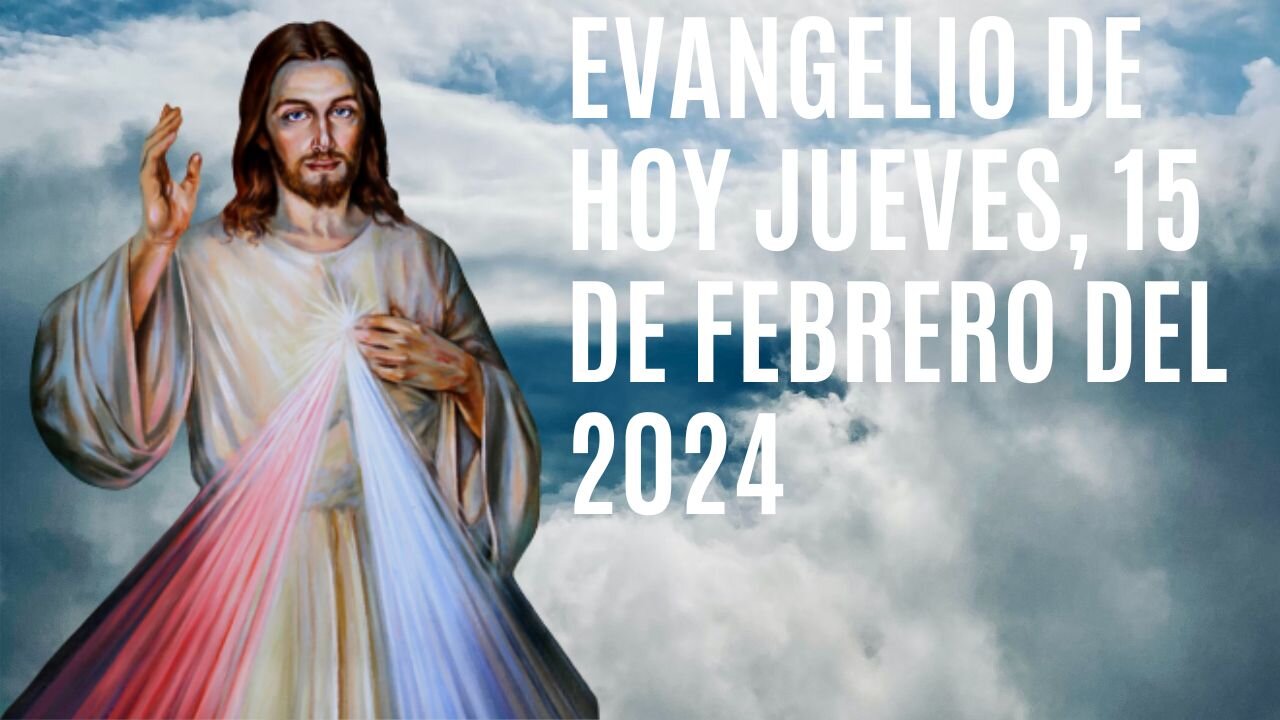 Evangelio de hoy Jueves, 15 de Febrero del 2024.