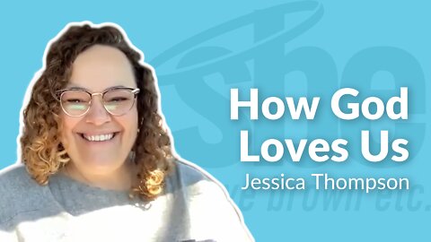 Jessica Thompson | How God Loves Us | Steve Brown, Etc. | Key Life
