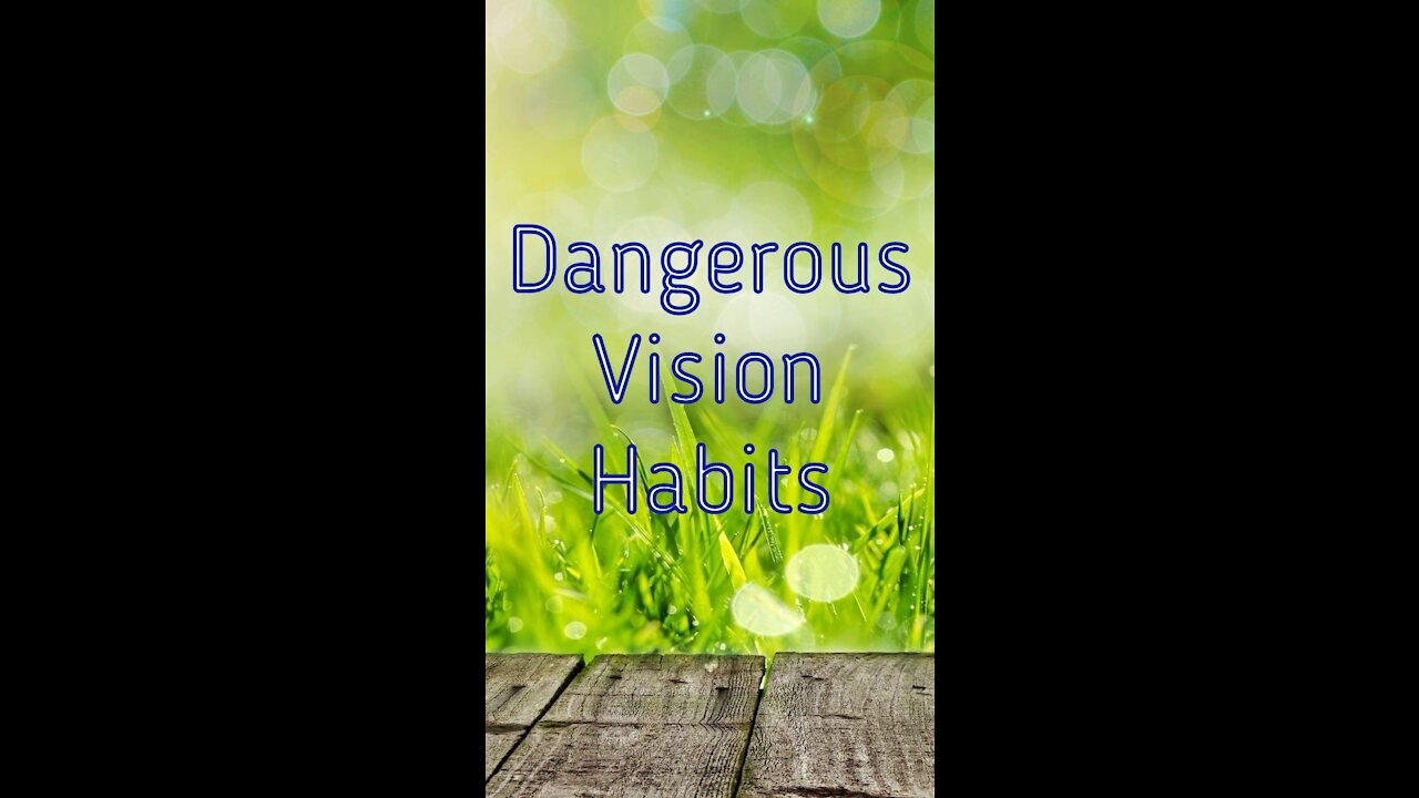 The most dangerous bad vision habit