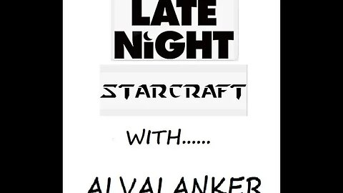 Late Night StarCraft w/ Alvalanker - 06