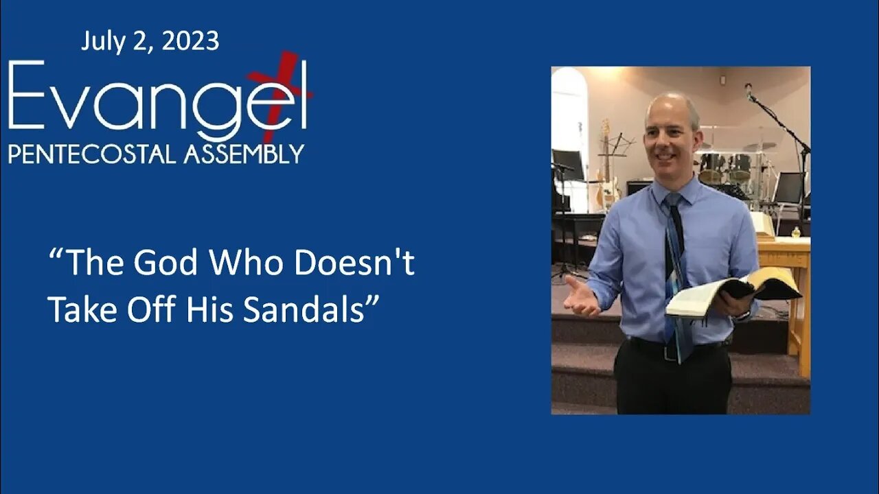 Sunday Morning Service, July 2, 2023 - "The God Who Doesn't Take Off His Sandals"