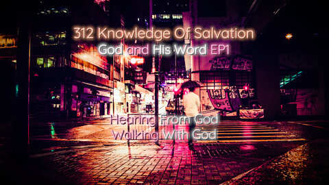 312 Knowledge Of Salvation - God and His Word EP1 - Hearing From God, Walking With God