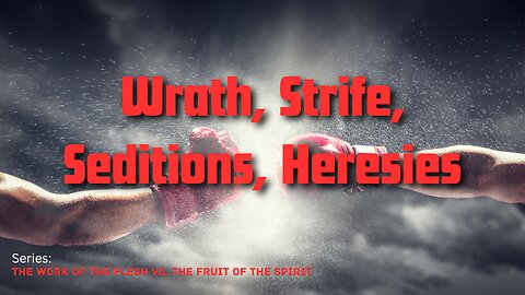 Wrath, Strife, Seditions, Heresies