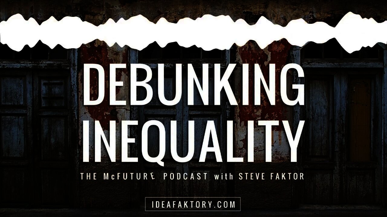 Debunking Inequality - The McFuture Podcast with Steve Faktor