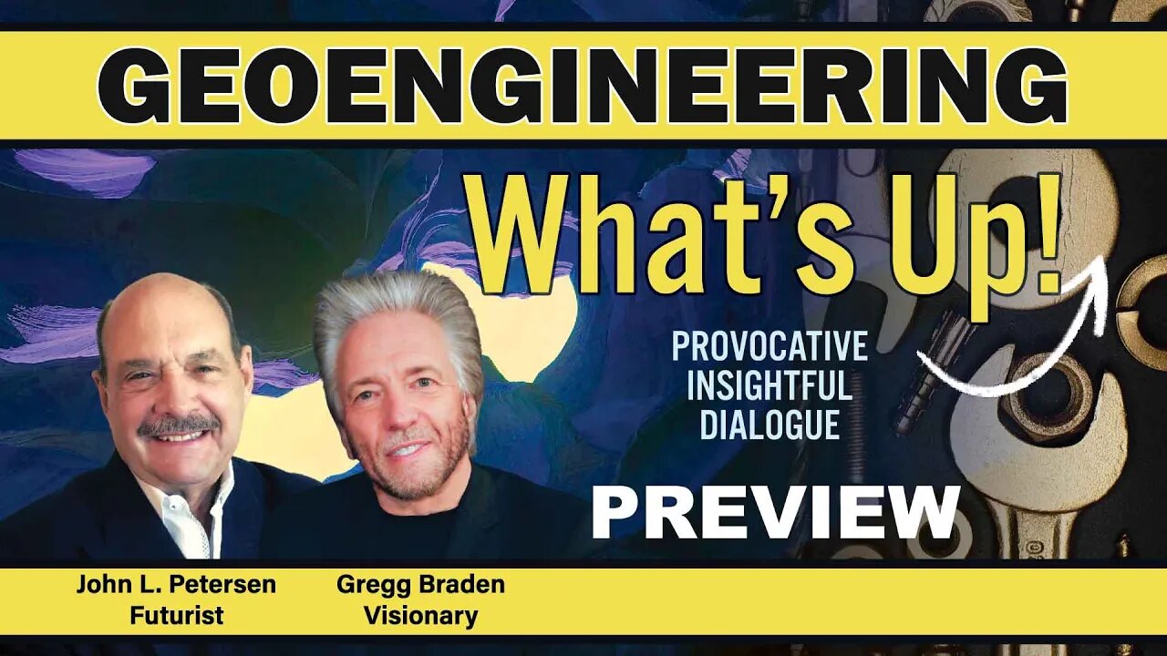 GeoEngineering - What's Up! Preview with Gregg Braden, John Petersen