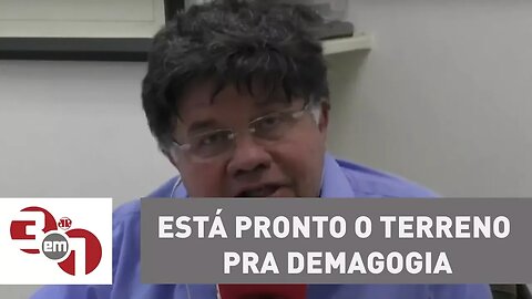 Madureira: Está pronto o terreno pra demagogia, pra mentira e populismo