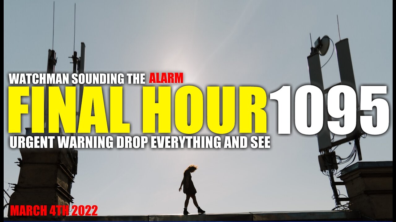 FINAL HOUR 1095 - URGENT WARNING DROP EVERYTHING AND SEE - WATCHMAN SOUNDING THE ALARM