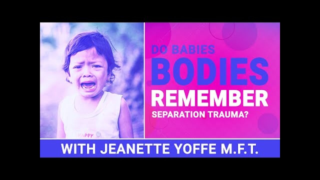 Abandonment - Babies Bodies Remember Separation Trauma at Birth with Jeanette Yoffe M.F.T.