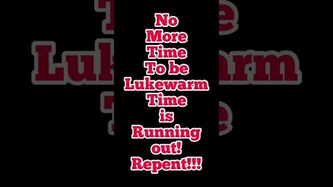 NO MORE TIME TO BE LUKEWARM!!!