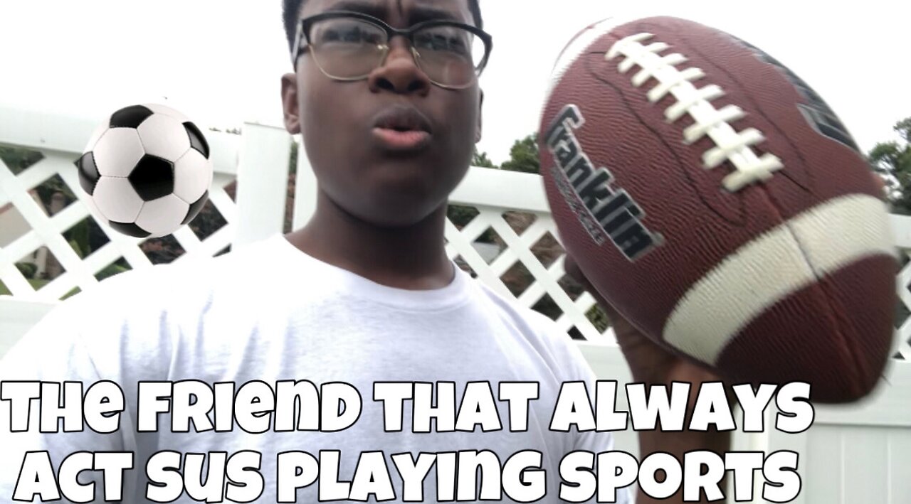 The friend that always acts sus playing any sport