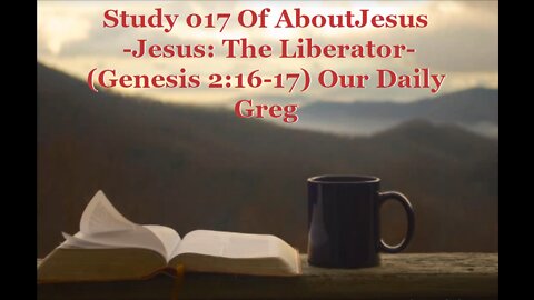 017 "Jesus: The Liberator" (Genesis 2:16-17) Our Daily Greg