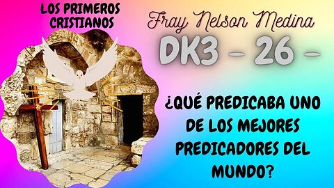 DK3 -26- ¿Qué predica uno de los mejores predicadores del mundo? - Fray Nelson Medina.