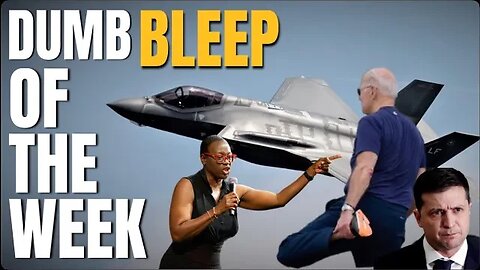 Dumb BLEEP of the Week! Biden, F-35's, Zelenskyy, Capitalism vs. Socialism || EP 1076