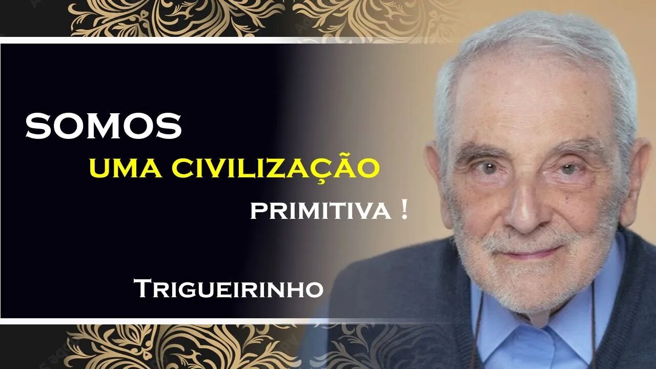 SOMOS UMA CIVILIZAÇÃO PRIMITIVA, TRIGUEIRINHO