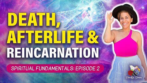 DEATH, AFTERLIFE & REINCARNATION // Spiritual Fundamentals: Episode 2