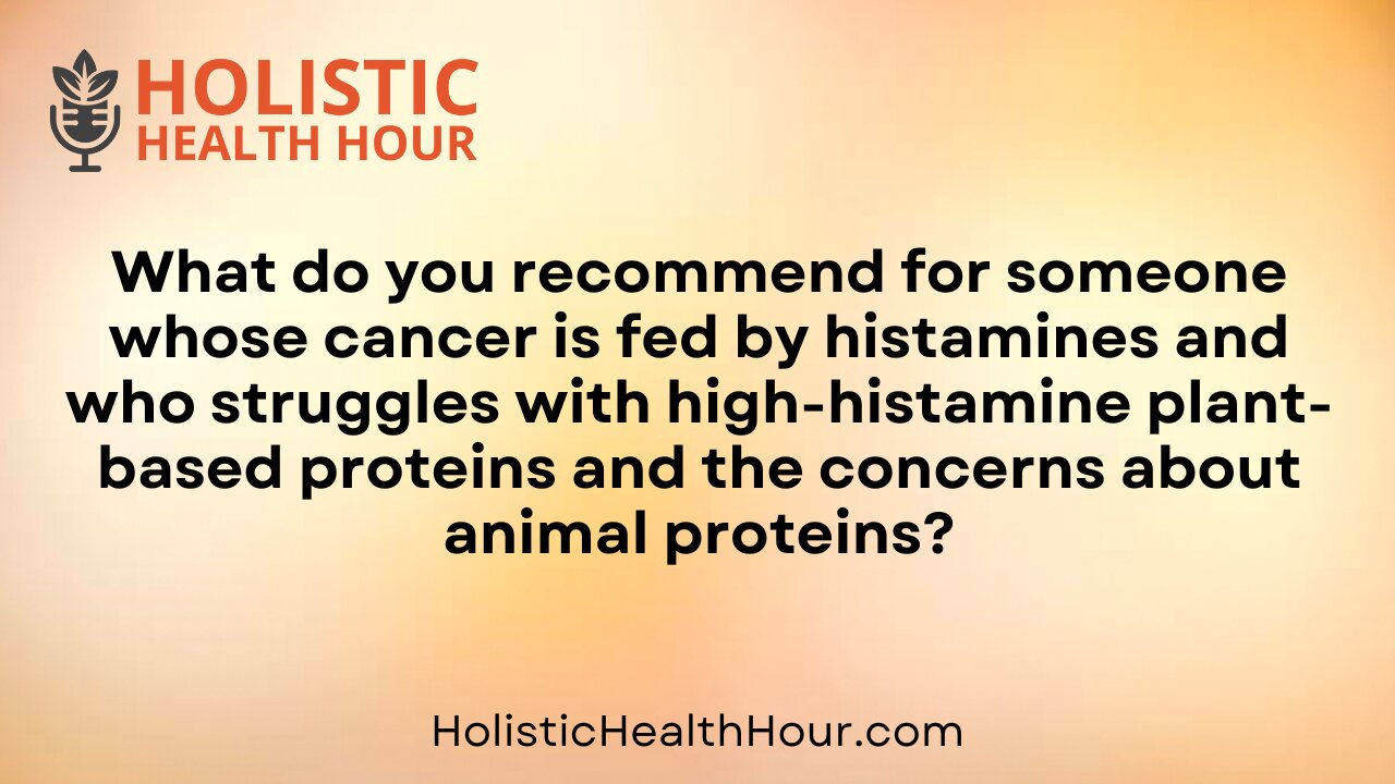 What do you recommend for someone whose cancer is fed by histamines?