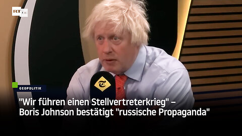 "Wir führen einen Stellvertreterkrieg" – Boris Johnson bestätigt "russische Propaganda"