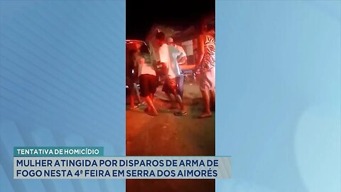 Tentativa de homicídio: Mulher atingida por disparos de arma de fogo em Serra dos Aimorés.