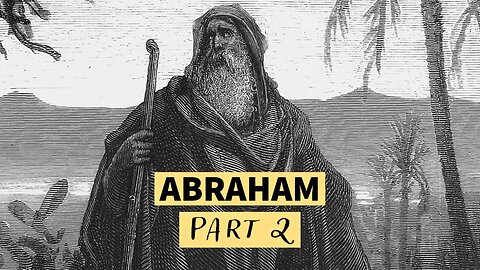 The Life of Abraham (Part 2)