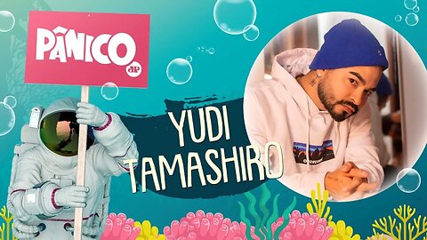 YUDI TAMASHIRO - PÂNICO - 10/05/21