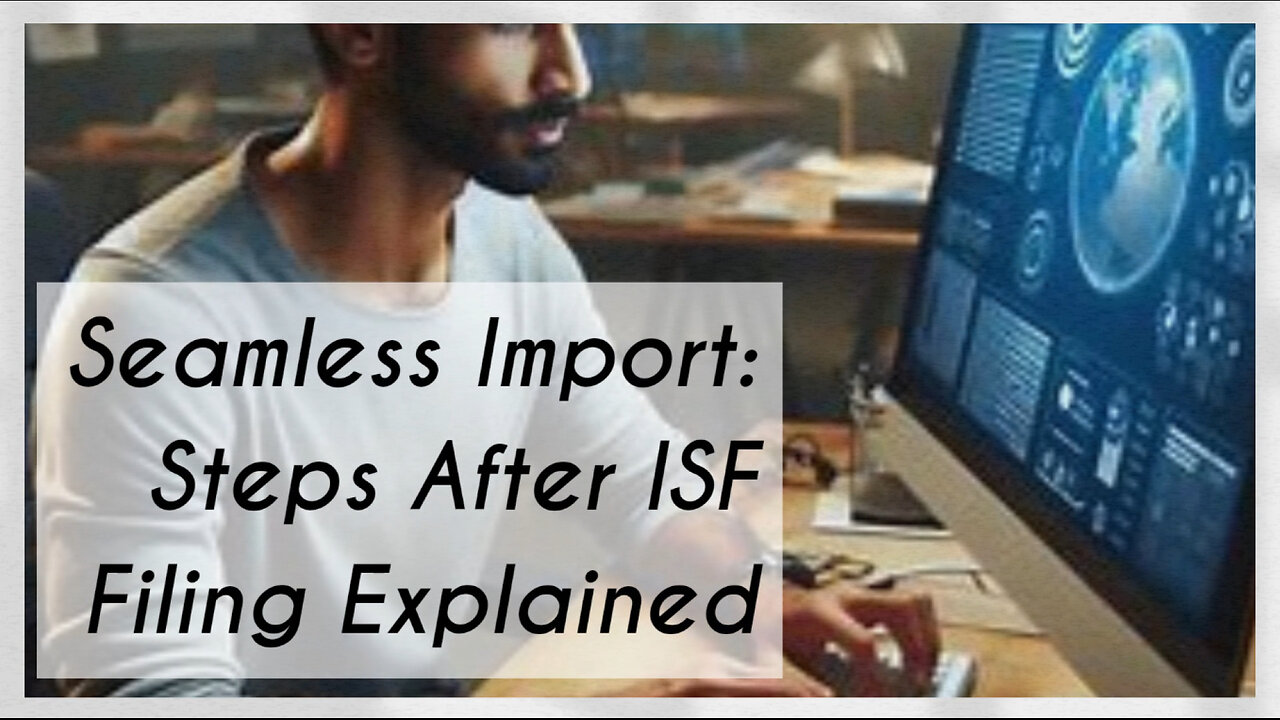 Streamlining Importation: The Essential Steps After ISF Filing