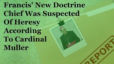 Francis' New Doctrine Chief Was Suspected Of Heresy According To Cardinal Muller