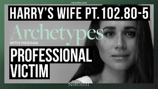 Harry´s Wife 102.80.5 Archetypes : Professional Victim (Meghan Markle)