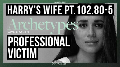 Harry´s Wife 102.80.5 Archetypes : Professional Victim (Meghan Markle)