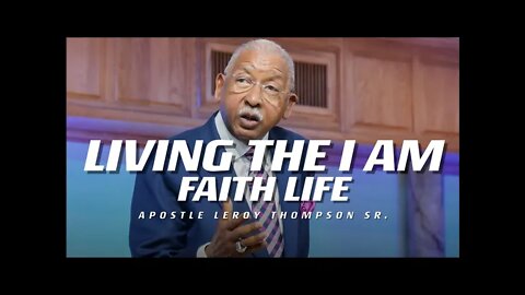 Living The I AM Faith Life | Apostle Leroy Thompson Sr.