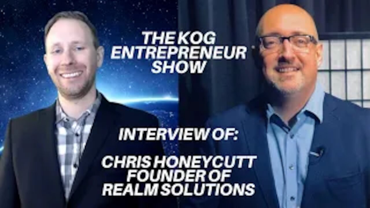 Chris Honeycutt Interview of Realm Solutions Interview -The KOG Entrepreneur Show - Episode 16