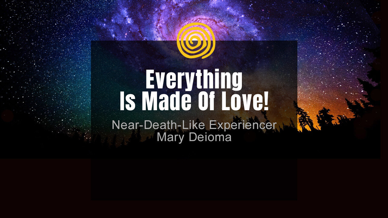 Near-Death Experience - Mary Deioma - Everything Is Made Of LOVE!