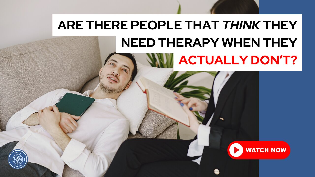 Are there people that think they need therapy when they actually don't?