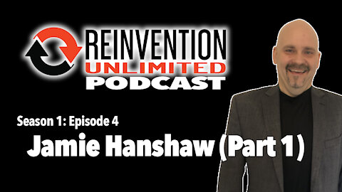 Jamie Hanshaw (Part 1) on Reinvention Unlimited