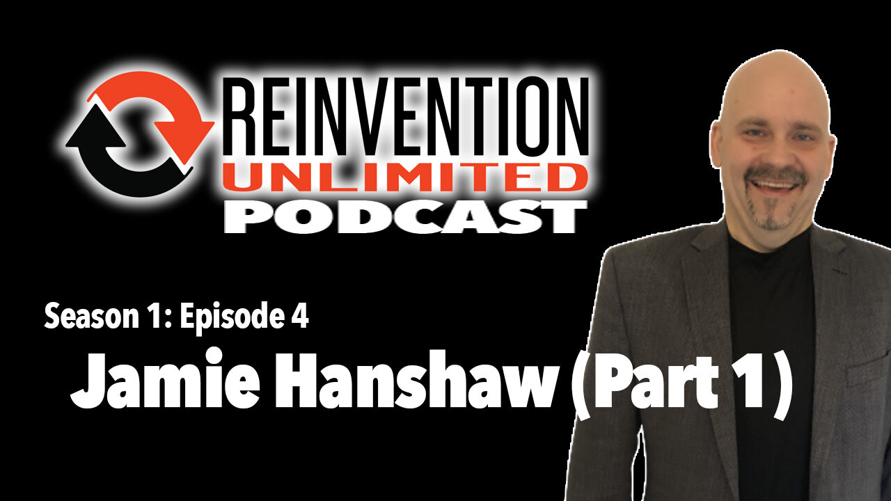 Jamie Hanshaw (Part 1) on Reinvention Unlimited