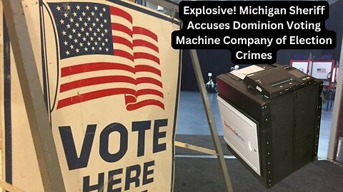 Criminal Probe Opens Into Major Voting Systems, Dominion – What Michigan's Sheriff Just Revealed