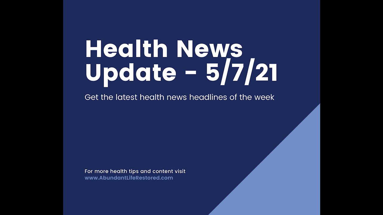 Health News Update - May 7, 2021