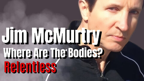 WHERE ARE THE BODIES: Jim McMurtry on Relentless 24 October 2024 Episode 78