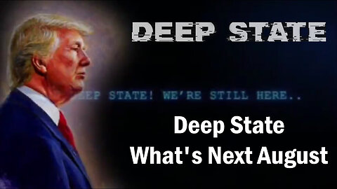 Deep State - What's Next August - 7/29/24..