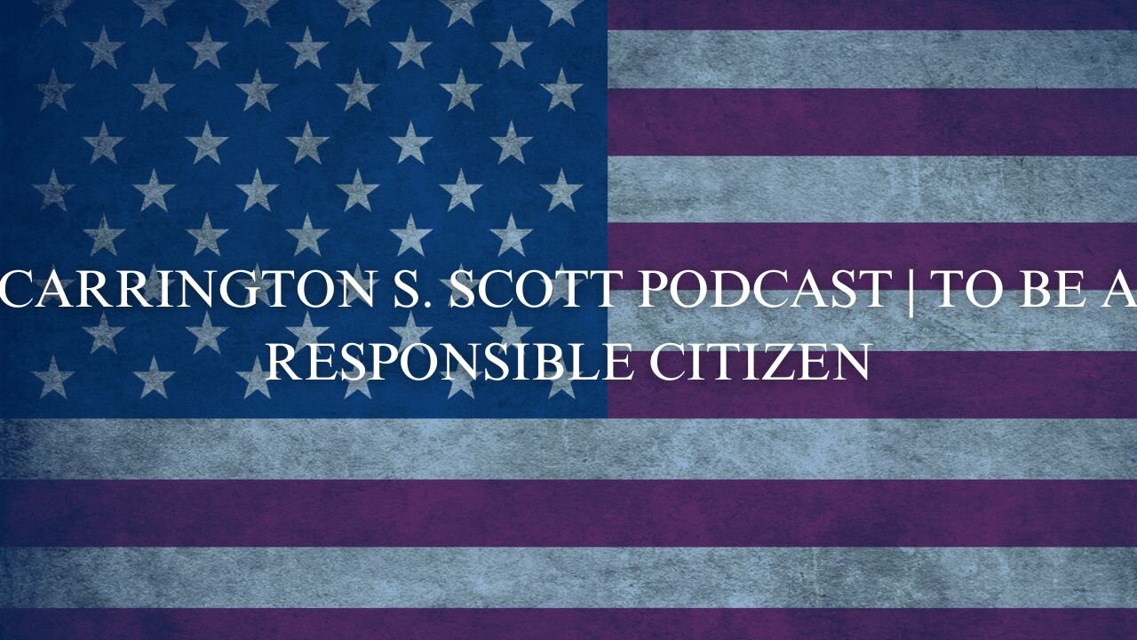 Carrington S. Scott Podcast | To Be a Responsible Citizen