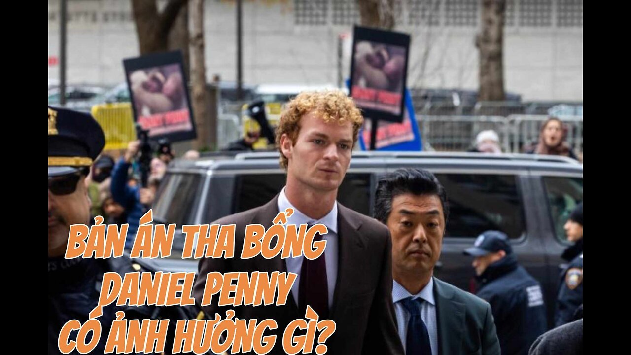 10/12/2024 BẢN ÁN THA BỔNG DANIEL PENNY CÓ ẢNH HƯỞNG GÌ?