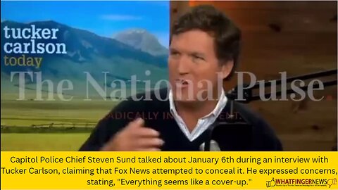 Capitol Police Chief Steven Sund talked about January 6th during an interview with Tucker Carlson