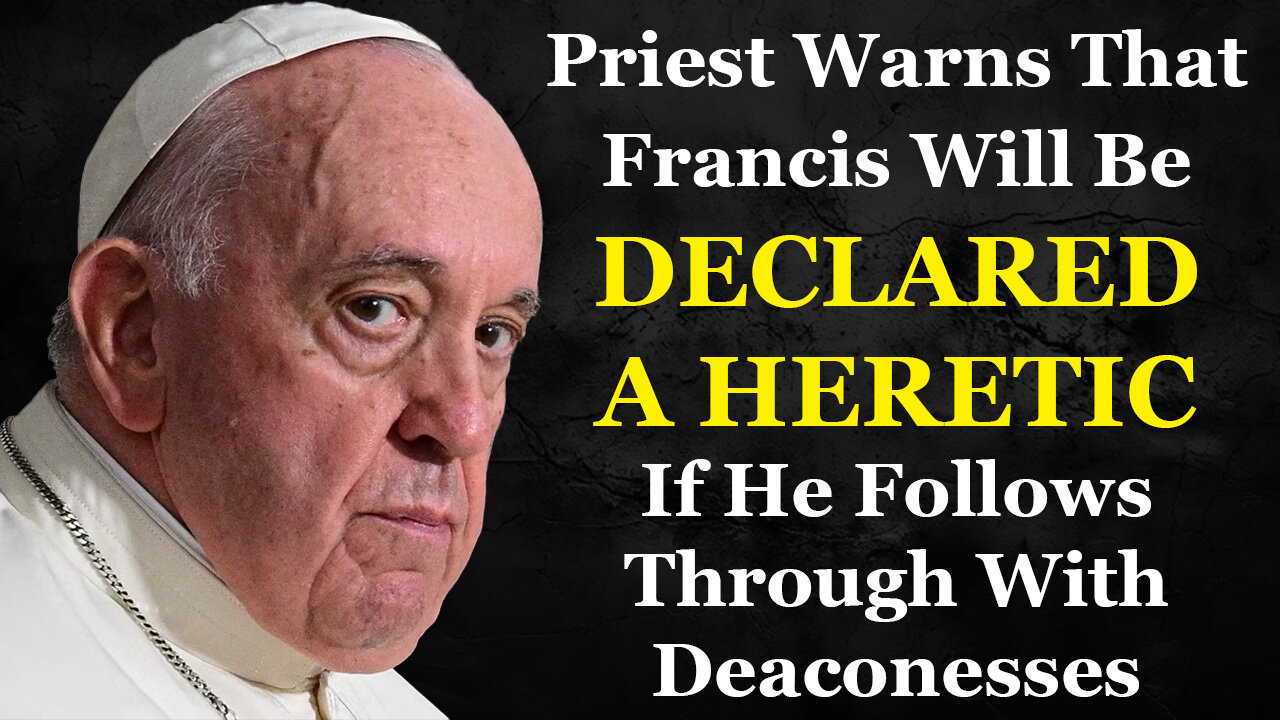 Priest Warns That Francis Will Be Declared A Heretic If He Follows Through With Deaconesses