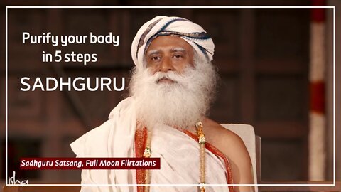 Purify your body in 5 steps - Sadhguru