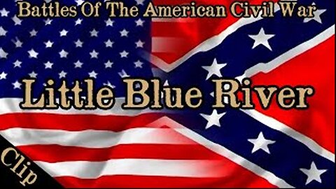 THE CIVIL WAR BATTLE OF LITTLE BLUE RIVER #civilwar #history #americanhistory