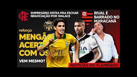 REFORÇO: FLAMENGO ACERTA COM OSCAR! EMPRESÁRIO ENTRA NA NEGOCIAÇÃO POR WALACE! MARACANÃ BARRA RIVAL