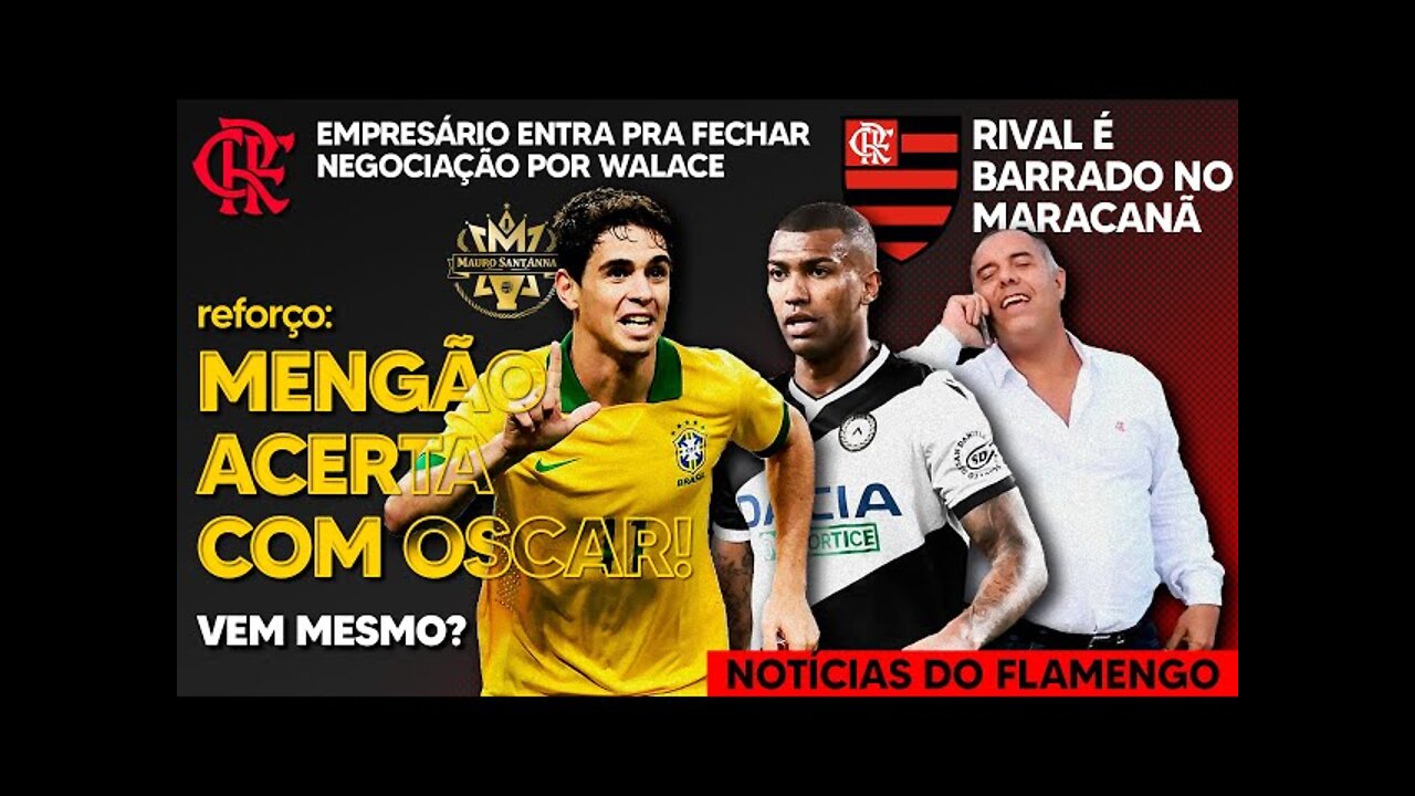 REFORÇO: FLAMENGO ACERTA COM OSCAR! EMPRESÁRIO ENTRA NA NEGOCIAÇÃO POR WALACE! MARACANÃ BARRA RIVAL