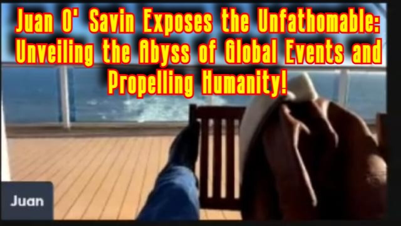 Juan O' Savin Exposes the Unfathomable: Unveiling the Abyss of Global Events and Propelling Humanity!