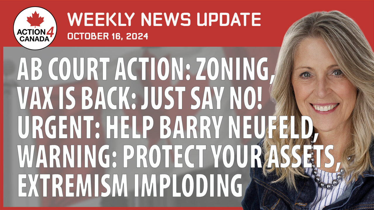 AB Court Action Zoning: Vax is Back, Help Barry Neufeld, Protect Your Assets, Extremism Imploding, Oct. 16, 2024